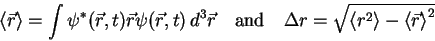 \begin{displaymath}
{\langle \vec{r} \rangle}=\int{\psi}^*(\vec{r},t)\vec{r}\ps...
...lta r=\sqrt{{\langle r^2 \rangle}-{\langle \vec{r} \rangle}^2}
\end{displaymath}
