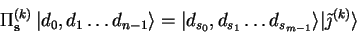 \begin{displaymath}
\Pi^{(k)}_{\mathbf{s}} {\vert d_0,d_1\ldots d_{n-1} \rangl...
...dots d_{s_{m-1}} \rangle}
{\vert\tilde{\jmath}^{(k)} \rangle}
\end{displaymath}