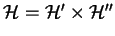 $\mathcal{H}=\mathcal{H}'\times\mathcal{H}''$