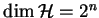 $\dim\mathcal{H}=2^n$