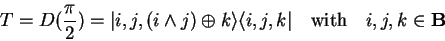 \begin{displaymath}
T=D(\frac{\pi}{2})={\vert i,j,(i\wedge j)\oplus k \rangle}{\langle i,j,k\vert}
\quad\mathrm{with}\quad i,j,k\in\mathbf{B}
\end{displaymath}