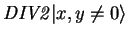 $\mathit{DIV2}{\vert x,y \neq 0 \rangle}$