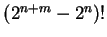 $(2^{n+m}-2^n)!$