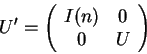 \begin{displaymath}
U'=
\left(\begin{array}{cc}
I(n) & 0  0 & U
\end{array}\right)\end{displaymath}