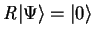 $\mathit{R}{\vert\Psi \rangle}={\vert \rangle}$