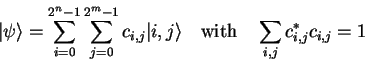 \begin{displaymath}
{\vert\psi \rangle}=\sum_{i=0}^{2^n-1} \sum_{j=0}^{2^m-1} c...
...gle}
\quad\mathrm{with}\quad \sum_{i,j} c^*_{i,j}c_{i,j} = 1
\end{displaymath}