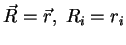 $\vec{R}=\vec{r},\;R_i=r_i$