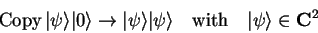 \begin{displaymath}
\mathrm{Copy} {\vert\psi \rangle}{\vert \rangle}\to{\vert\...
...}
\quad\mathrm{with}\quad {\vert\psi \rangle}\in\mathbf{C}^2
\end{displaymath}