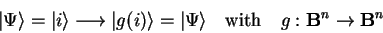 \begin{displaymath}
{\vert\Psi \rangle}={\vert i \rangle}\longrightarrow{\vert ...
...angle}
\quad\mathrm{with}\quad g: \mathbf{B}^n\to\mathbf{B}^n
\end{displaymath}