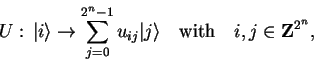 \begin{displaymath}
U: {\vert i \rangle}\to\sum_{j=0}^{2^n-1} u_{ij} {\vert j \rangle}
\quad\mathrm{with}\quad i,j\in\mathbf{Z}^{2^n},
\end{displaymath}