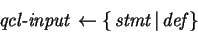 \begin{eqnarray*} \mbox{\it qcl-input} \leftarrow \left\{  \mbox{\it stmt} \vert \mbox{\it def}  \right\}\end{eqnarray*}