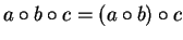 $a \circ b \circ c=(a \circ b) \circ c$