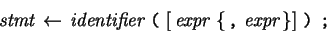 \begin{eqnarray*} \mbox{\it stmt} \leftarrow  \mbox{\it identifier}  \mbox{...
...mbox{\it expr}  \right\} \right] \mbox{\tt )}  \mbox{\tt ;} \end{eqnarray*}