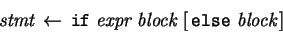 \begin{eqnarray*} \mbox{\it stmt} \leftarrow  \mbox{\tt if}  \mbox{\it expr...
...it block} \left[  \mbox{\tt else}  \mbox{\it block}  \right]\end{eqnarray*}