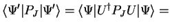 $\displaystyle {\langle \Psi'\vert}P_J{\vert\Psi' \rangle}=
{\langle \Psi\vert}{U}^\dagger P_JU{\vert\Psi \rangle}=$