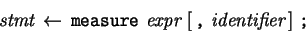 \begin{eqnarray*} \mbox{\it stmt} \leftarrow  \mbox{\tt measure}  \mbox{\it...
... \mbox{\tt ,}  \mbox{\it identifier}  \right] \mbox{\tt ;} \end{eqnarray*}