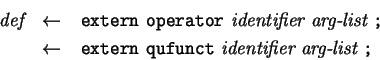 \begin{eqnarray*}
 \mbox{\it def} 
&\leftarrow & \mbox{\tt extern}  \mbox{...
... \mbox{\it identifier}  \mbox{\it arg-list}  \mbox{\tt ;} 
\end{eqnarray*}