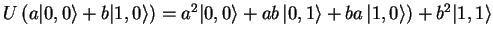 $\textstyle U ( a{\vert,0 \rangle}+b{\vert 1,0 \rangle})=
a^2{\vert,0 \rangle}+ab {\vert,1 \rangle}+ba {\vert 1,0 \rangle})+b^2{\vert 1,1 \rangle}$