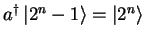 ${a}^\dagger  {\vert 2^n-1 \rangle}={\vert 2^n \rangle}$