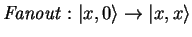 $\mathit{Fanout}: {\vert x,0 \rangle}\to{\vert x,x \rangle}$