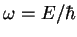 $\omega=E/\hbar$