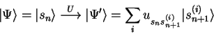 \begin{displaymath}
{\vert\Psi \rangle}={\vert s_n \rangle}\stackrel{U}{\longri...
...gle}=\sum_i u_{s_ns_{n+1}^{(i)}} {\vert s_{n+1}^{(i)} \rangle}
\end{displaymath}