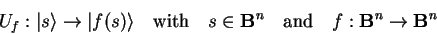 \begin{displaymath}
U_f:{\vert s \rangle}\to{\vert f(s) \rangle}
\quad\mathrm{...
...athbf{B}^n\quad\mathrm{and}\quad f:\mathbf{B}^n\to\mathbf{B}^n
\end{displaymath}