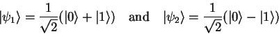 \begin{displaymath}
{\vert\psi_1 \rangle}=\frac{1}{\sqrt{2}}({\vert \rangle}+{\...
...\rangle}=\frac{1}{\sqrt{2}}({\vert \rangle}-{\vert 1 \rangle})
\end{displaymath}