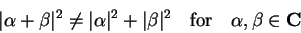 \begin{displaymath}
\vert\alpha+\beta\vert^2\neq \vert\alpha\vert^2+\vert\beta\vert^2
\quad\mathrm{for}\quad \alpha,\beta\in\mathbf{C}
\end{displaymath}