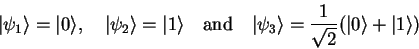 \begin{displaymath}
{\vert\psi_1 \rangle}={\vert \rangle},\quad
{\vert\psi_2 \...
...\rangle}=\frac{1}{\sqrt{2}}({\vert \rangle}+{\vert 1 \rangle})
\end{displaymath}