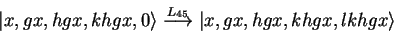 \begin{displaymath}
{\vert x,gx,hgx,khgx,0 \rangle}\stackrel{L_{45}}{\longrightarrow}
{\vert x,gx,hgx,khgx,lkhgx \rangle}
\end{displaymath}