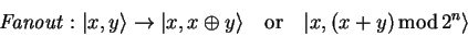 \begin{displaymath}
\mathit{Fanout}: {\vert x,y \rangle} \to {\vert x,x \oplus ...
...uad\mbox{\rm or}\quad {\vert x,(x+y)  {\rm mod} 2^n \rangle}
\end{displaymath}