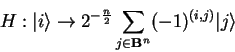\begin{displaymath}
H:{\vert i \rangle}\to 2^{-\frac{n}{2}}
\sum_{j\in\mathbf{B}^n} (-1)^{(i,j)}{\vert j \rangle}
\end{displaymath}