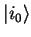 ${\vert i_0 \rangle}$