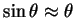 $\sin\theta\approx\theta$