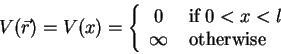 \begin{displaymath}
V(\vec{r})=V(x)=
\left\{ \begin{array}{cl}
0 & \; \mbox{...
...\; 0<x<l \\
\infty & \;\mbox{otherwise}
\end{array}\right.\end{displaymath}