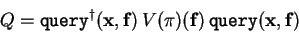 \begin{displaymath}
Q=
{\mathtt{query}}^\dagger (\mathbf{x},\mathbf{f}) 
V(\pi)(\mathbf{f}) 
\mathtt{query}(\mathbf{x},\mathbf{f})
\end{displaymath}