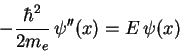 \begin{displaymath}
-\frac{\hbar^2}{2m_e} \psi''(x)=E \psi(x)
\end{displaymath}