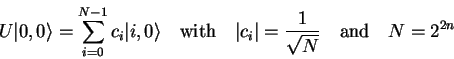\begin{displaymath}U {\vert,0 \rangle} = \sum_{i=0}^{N-1} c_i {\vert i,0 \rangle...
...t c_i\vert={1 \over \sqrt{N}} \quad\mathrm{and}\quad N=2^{2n}
\end{displaymath}