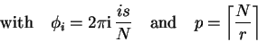 \begin{displaymath}
\quad\mathrm{with}\quad \phi_i=2 \pi {\rm i} {is \over N} \quad\mathrm{and}\quad
p={\left\lceil N \over r \right\rceil}
\end{displaymath}