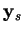 $\mathbf{y}_s$