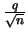 $\frac{q}{\sqrt{n}}$