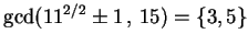 $\gcd(11^{2/2} \pm 1 , 15)=\{3, 5\}$