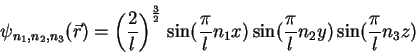 \begin{displaymath}
\psi_{n_1,n_2,n_3}(\vec{r})=
\left(\frac{2}{l}\right)^{\fr...
...}{l}n_1 x)
\sin(\frac{\pi}{l}n_2 y)
\sin(\frac{\pi}{l}n_3 z)
\end{displaymath}