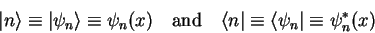 \begin{displaymath}
{\vert n \rangle}\equiv{\vert\psi_n \rangle}\equiv\psi_n(x)...
...{\langle n\vert}\equiv{\langle \psi_n\vert}\equiv{\psi}^*_n(x)
\end{displaymath}