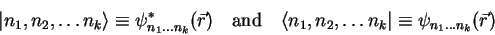 \begin{displaymath}
{\vert n_1,n_2,\ldots n_k \rangle}\equiv{\psi}^*_{n_1\ldots...
...le n_1,n_2,\ldots n_k\vert}\equiv\psi_{n_1\ldots n_k}(\vec{r})
\end{displaymath}