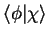 ${\langle \phi\vert\chi \rangle}$