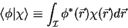 \begin{displaymath}
{\langle \phi\vert\chi \rangle}\equiv
\int_{\mathcal{I}}{\phi}^*(\vec{r})\chi(\vec{r})d\vec{r}
\end{displaymath}
